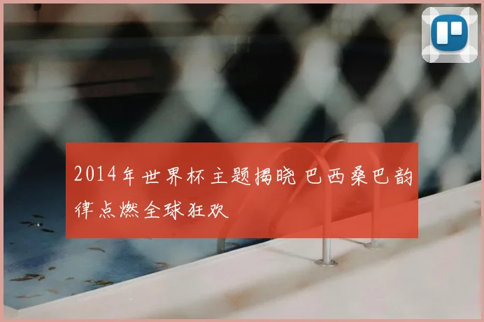 2014年世界杯主题揭晓 巴西桑巴韵律点燃全球狂欢