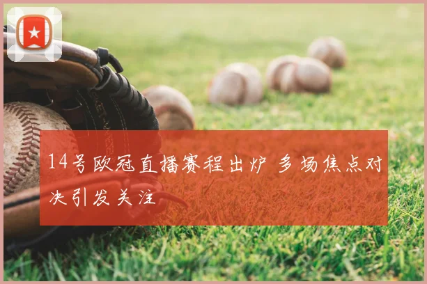 14号欧冠直播赛程出炉 多场焦点对决引发关注